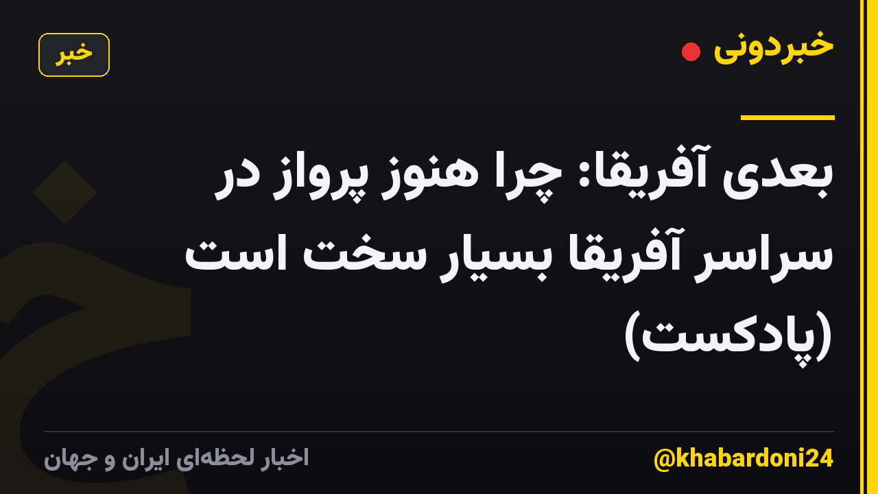 بعدی آفریقا: چرا هنوز پرواز در سراسر آفریقا بسیار سخت است (پادکست)