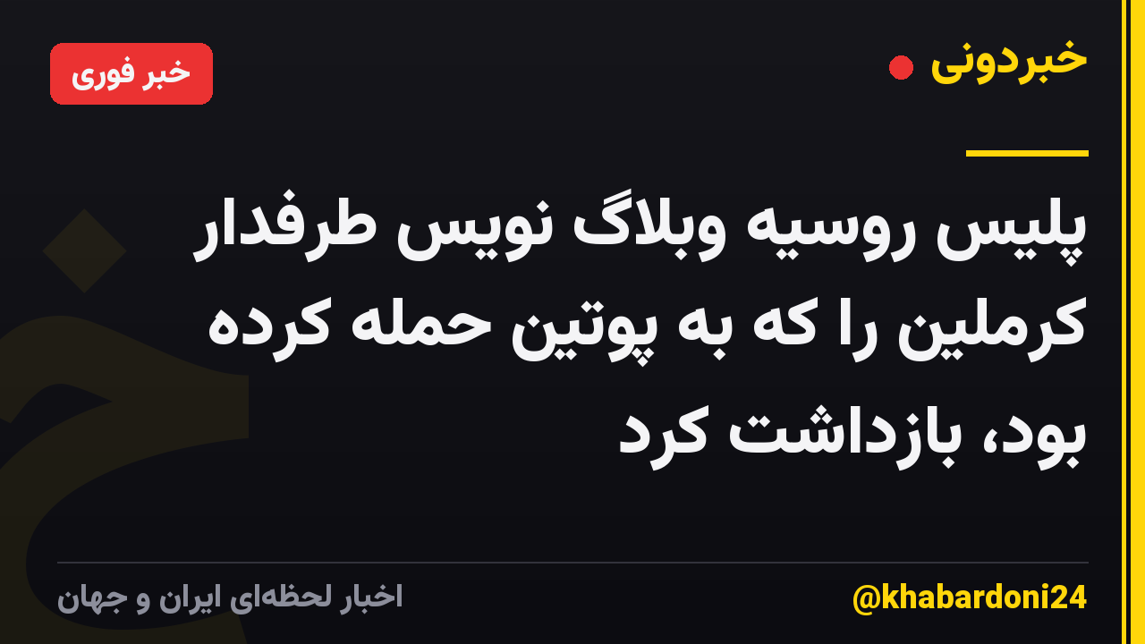 پلیس روسیه وبلاگ نویس طرفدار کرملین را که به پوتین حمله کرده بود، بازداشت کرد