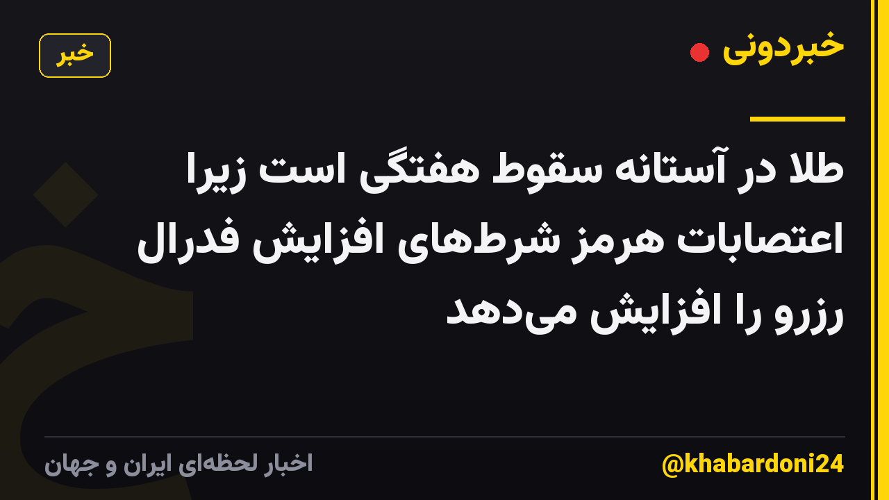 طلا در آستانه سقوط هفتگی است زیرا اعتصابات هرمز شرط‌های افزایش فدرال رزرو را افزایش می‌دهد