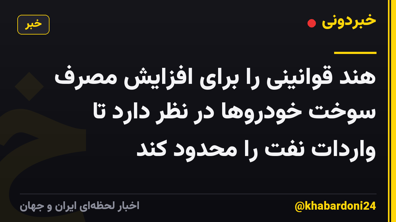 هند قوانینی را برای افزایش مصرف سوخت خودروها در نظر دارد تا واردات نفت را محدود کند
