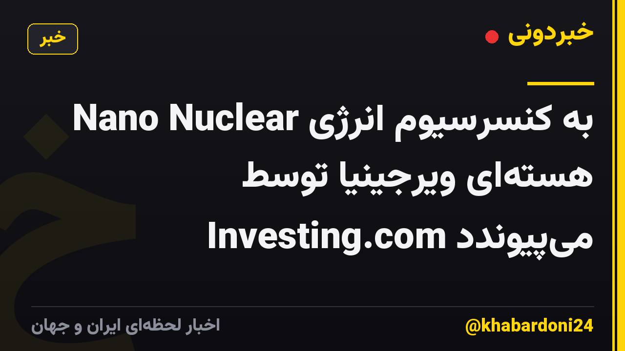 Nano Nuclear به کنسرسیوم انرژی هستهای ویرجینیا توسط Investing.com میپیوندد