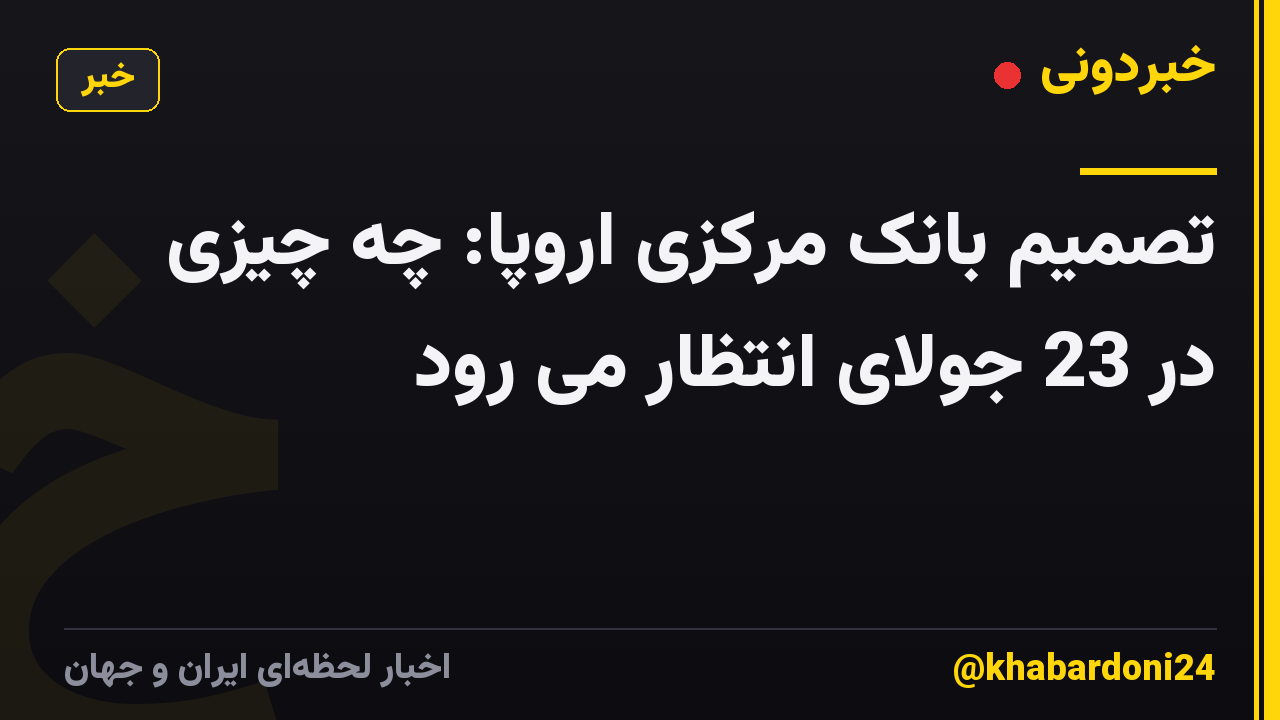 تصمیم بانک مرکزی اروپا: چه چیزی در 23 جولای انتظار می رود