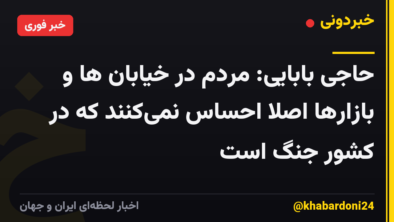 حاجی بابایی: مردم در خیابان ها و بازارها اصلاً احساس نمیکنند که در کشور جنگ است