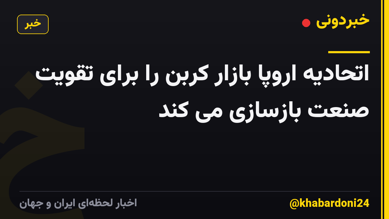 اتحادیه اروپا بازار کربن را برای تقویت صنعت بازسازی می کند
