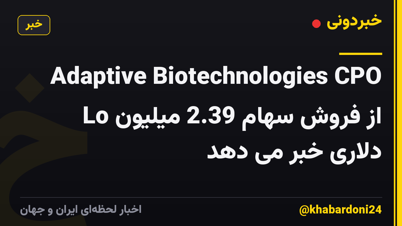 Adaptive Biotechnologies CPO Lo از فروش سهام 2.39 میلیون دلاری خبر می دهد