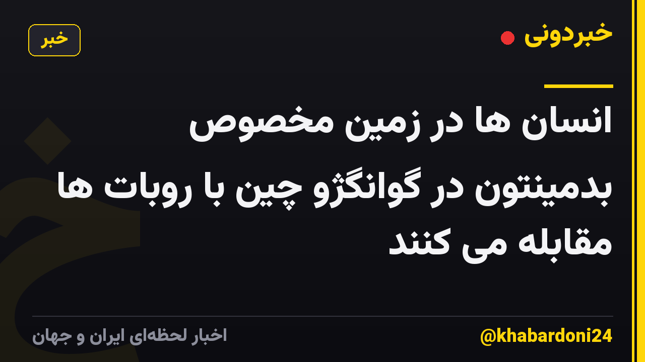 انسان ها در زمین مخصوص بدمینتون در گوانگژو چین با روبات ها مقابله می کنند