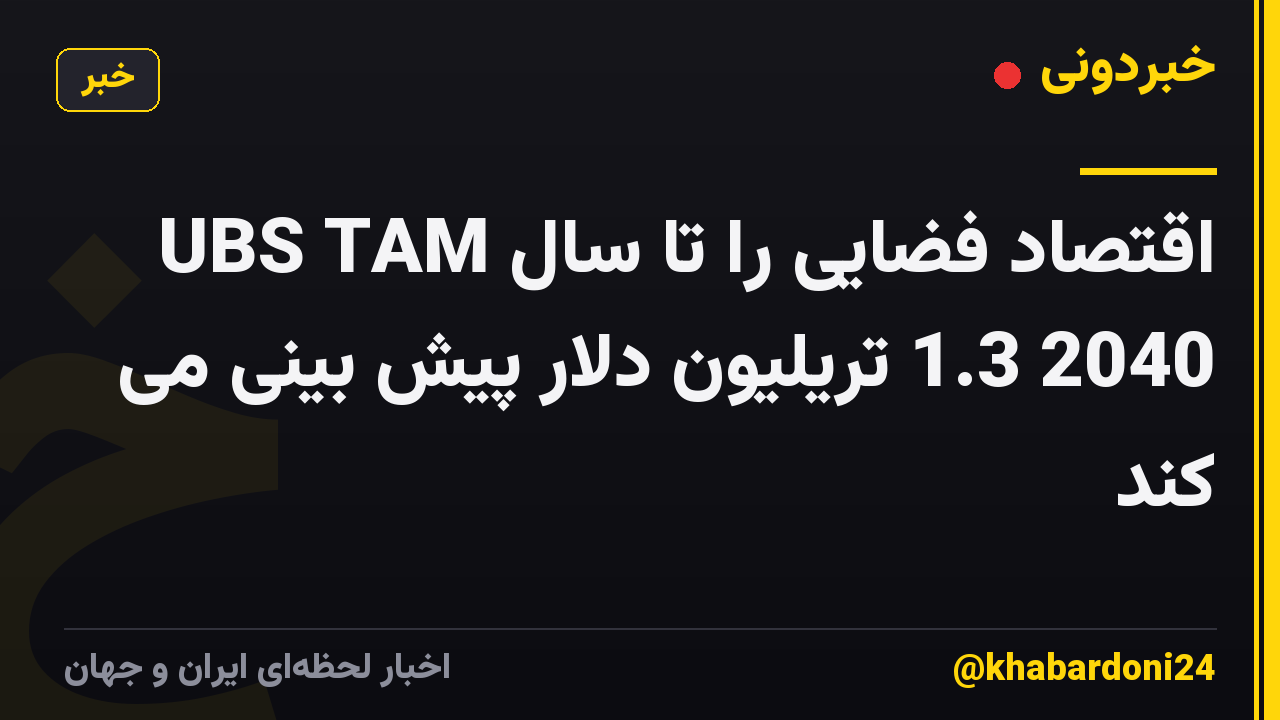 UBS TAM اقتصاد فضایی را تا سال 2040 1.3 تریلیون دلار پیش بینی می کند