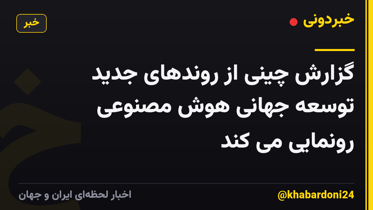 گزارش چینی از روندهای جدید توسعه جهانی هوش مصنوعی رونمایی می کند