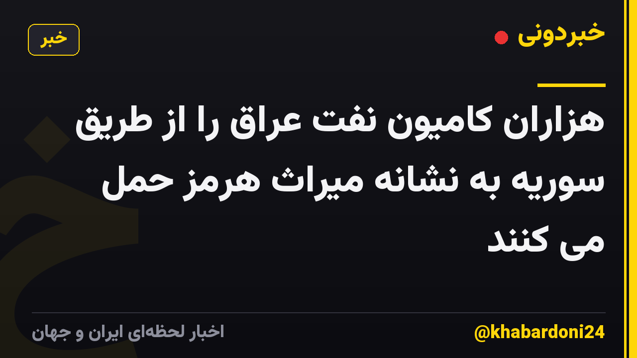 هزاران کامیون نفت عراق را از طریق سوریه به نشانه میراث هرمز حمل می کنند