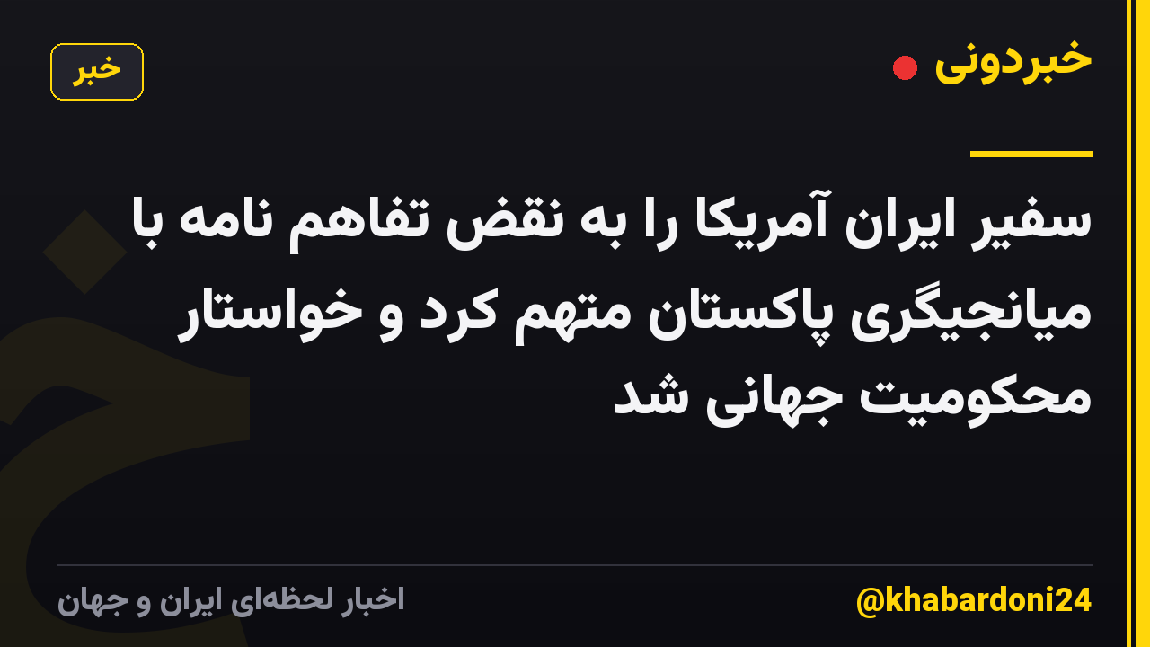 سفیر ایران آمریکا را به نقض تفاهم نامه با میانجیگری پاکستان متهم کرد و خواستار محکومیت جهانی شد