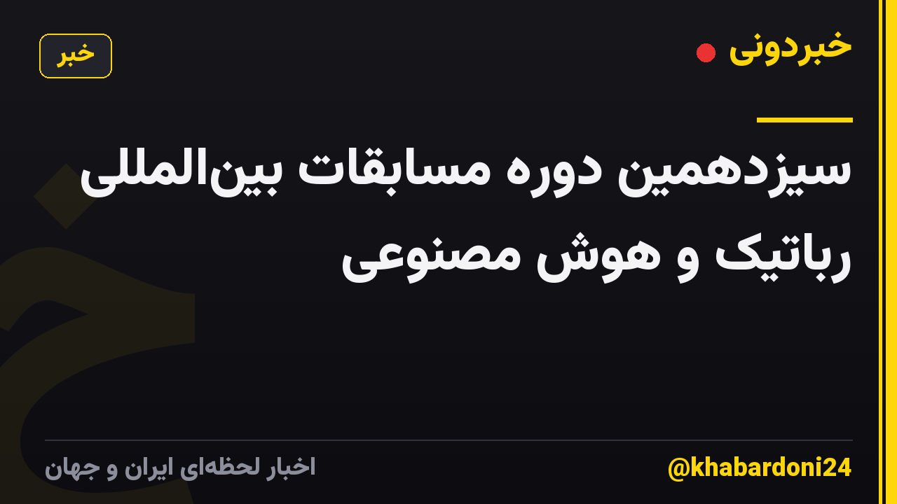 سیزدهمین دوره مسابقات بینالمللی رباتیک و هوش مصنوعی