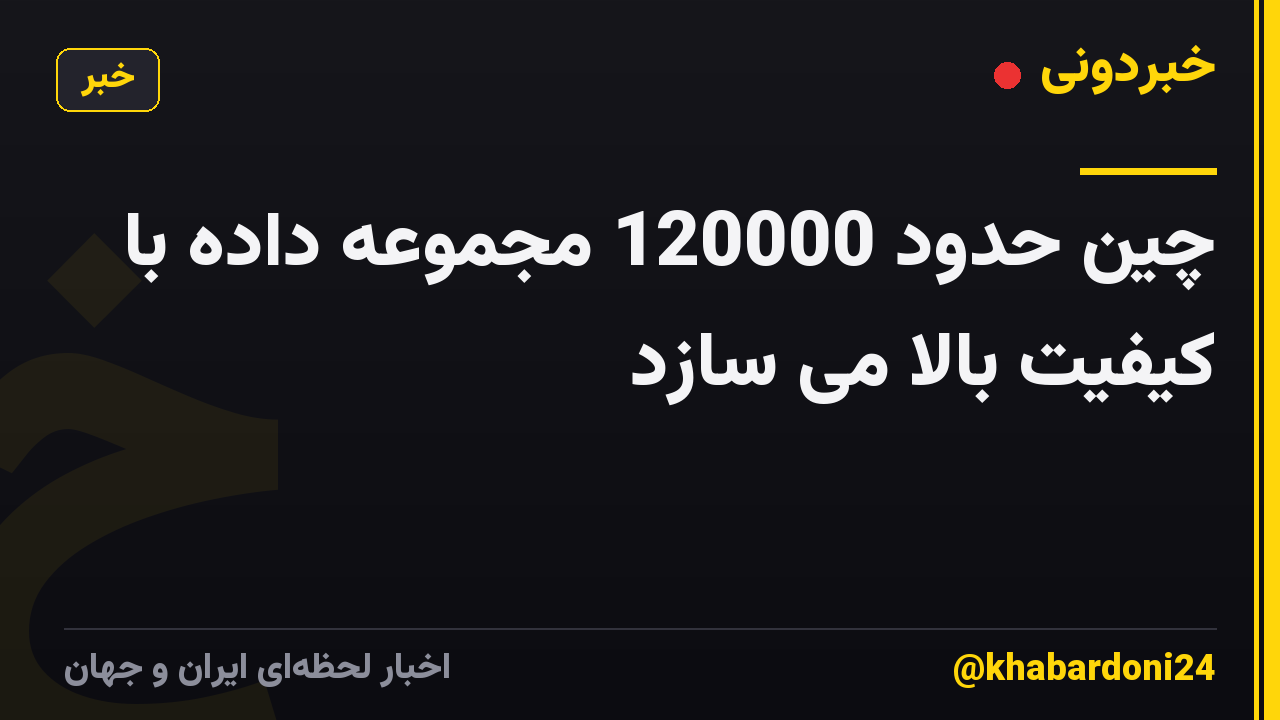 چین حدود 120000 مجموعه داده با کیفیت بالا می سازد