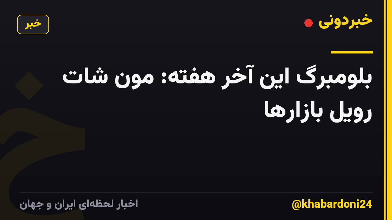 بلومبرگ این آخر هفته: مون شات رویل بازارها