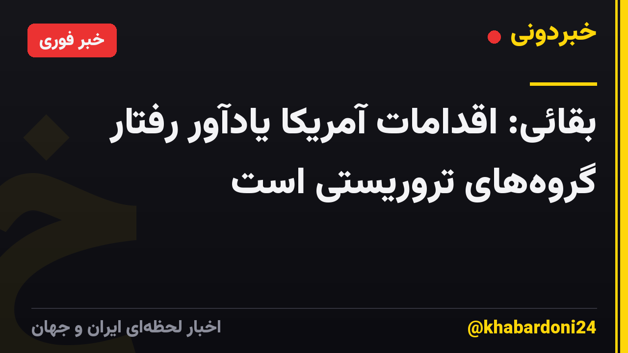 بقائی: اقدامات آمریکا یادآور رفتار گروههای تروریستی است