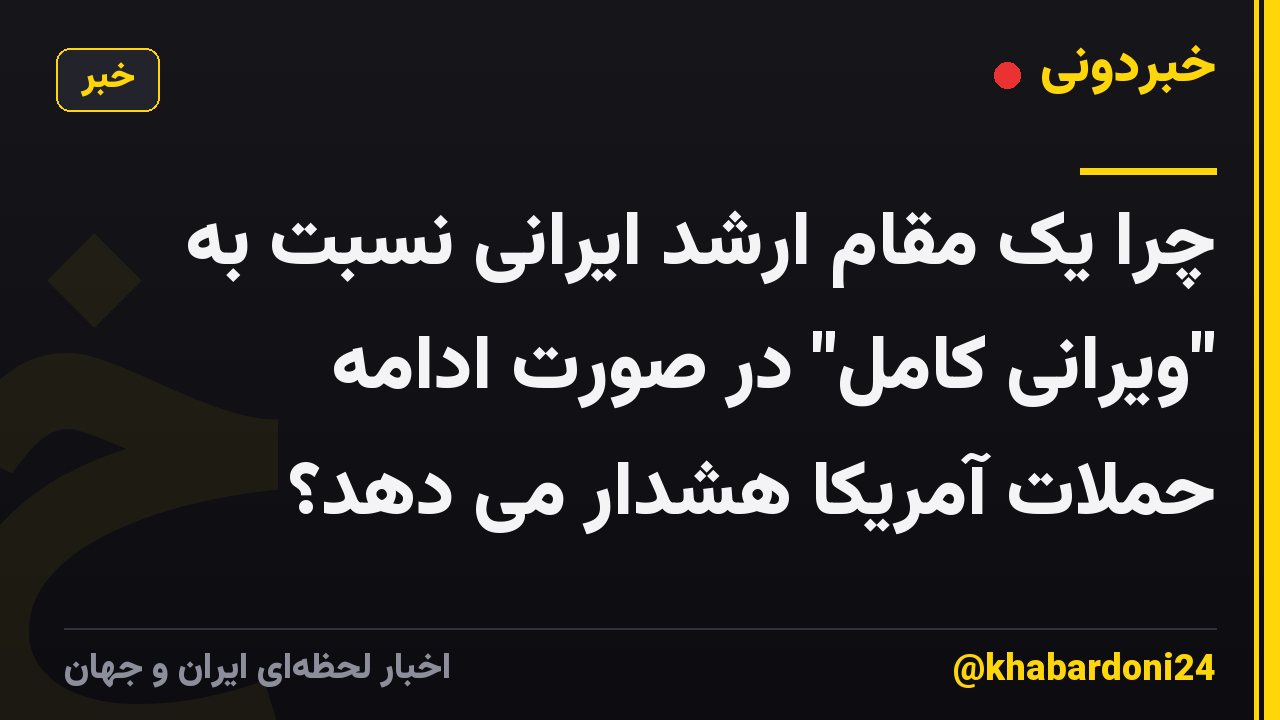 چرا یک مقام ارشد ایرانی نسبت به "ویرانی کامل" در صورت ادامه حملات آمریکا هشدار می دهد؟