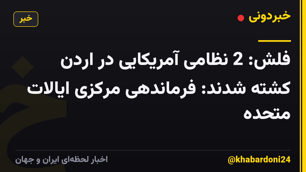 فلش: 2 نظامی آمریکایی در اردن کشته شدند: فرماندهی مرکزی ایالات متحده