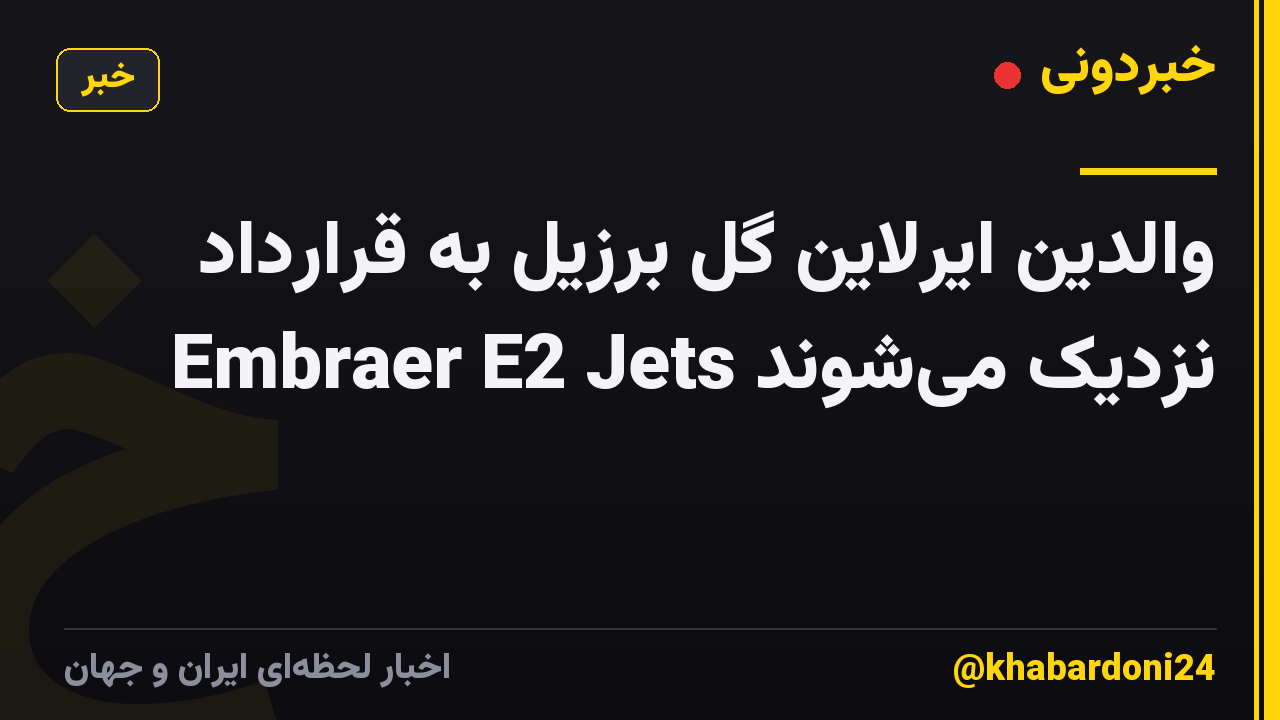 والدین ایرلاین گل برزیل به قرارداد Embraer E2 Jets نزدیک میشوند