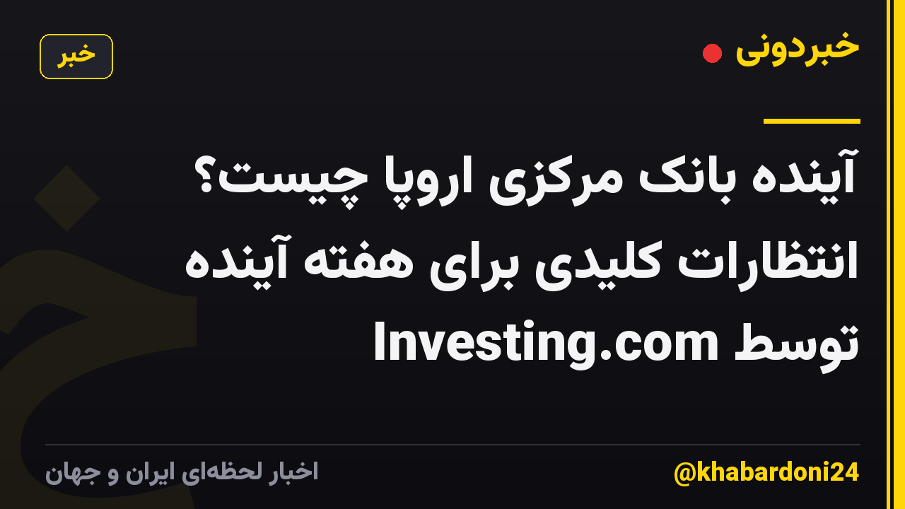 آینده بانک مرکزی اروپا چیست؟ انتظارات کلیدی برای هفته آینده توسط Investing.com