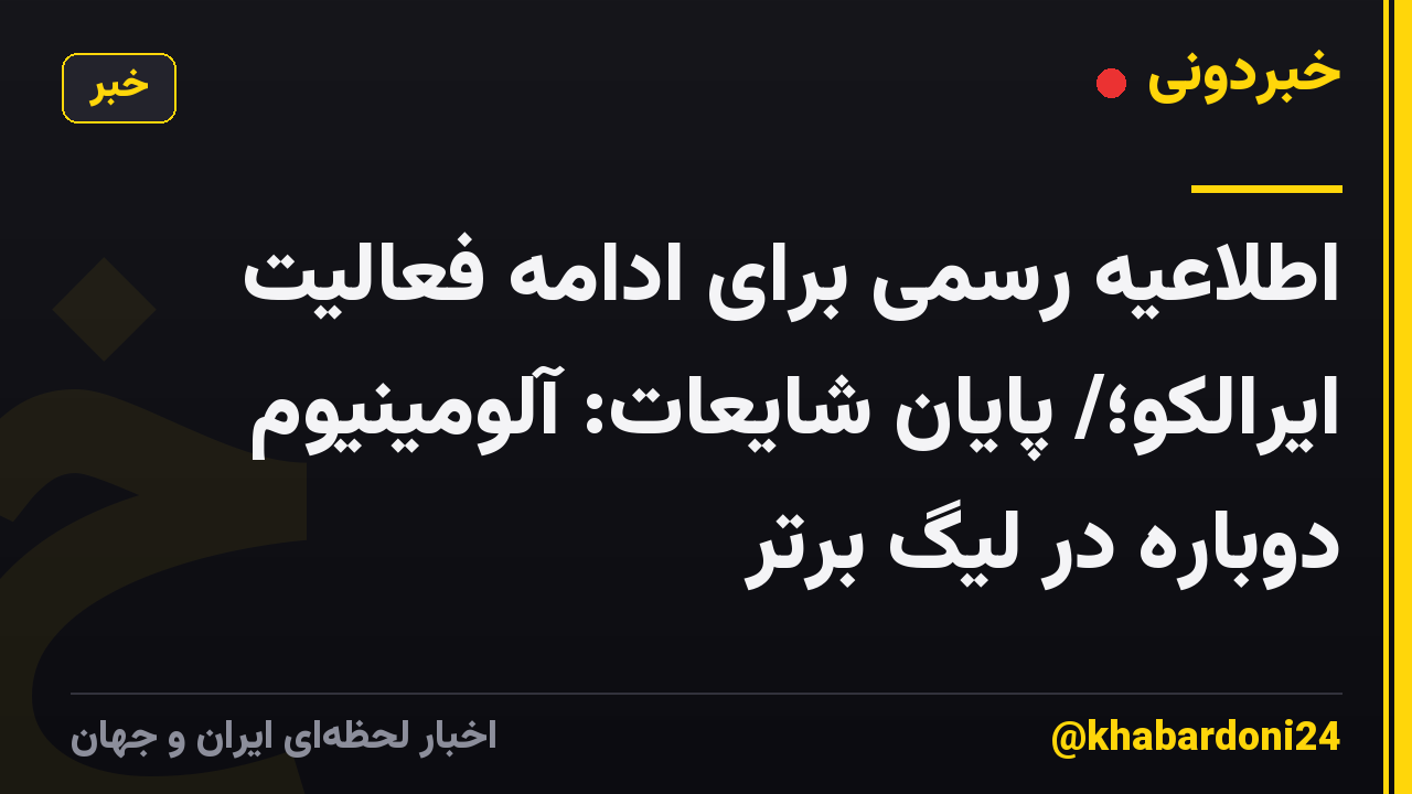 اطلاعیه رسمی برای ادامه فعالیت ایرالکو؛/ پایان شایعات: آلومینیوم دوباره در لیگ برتر