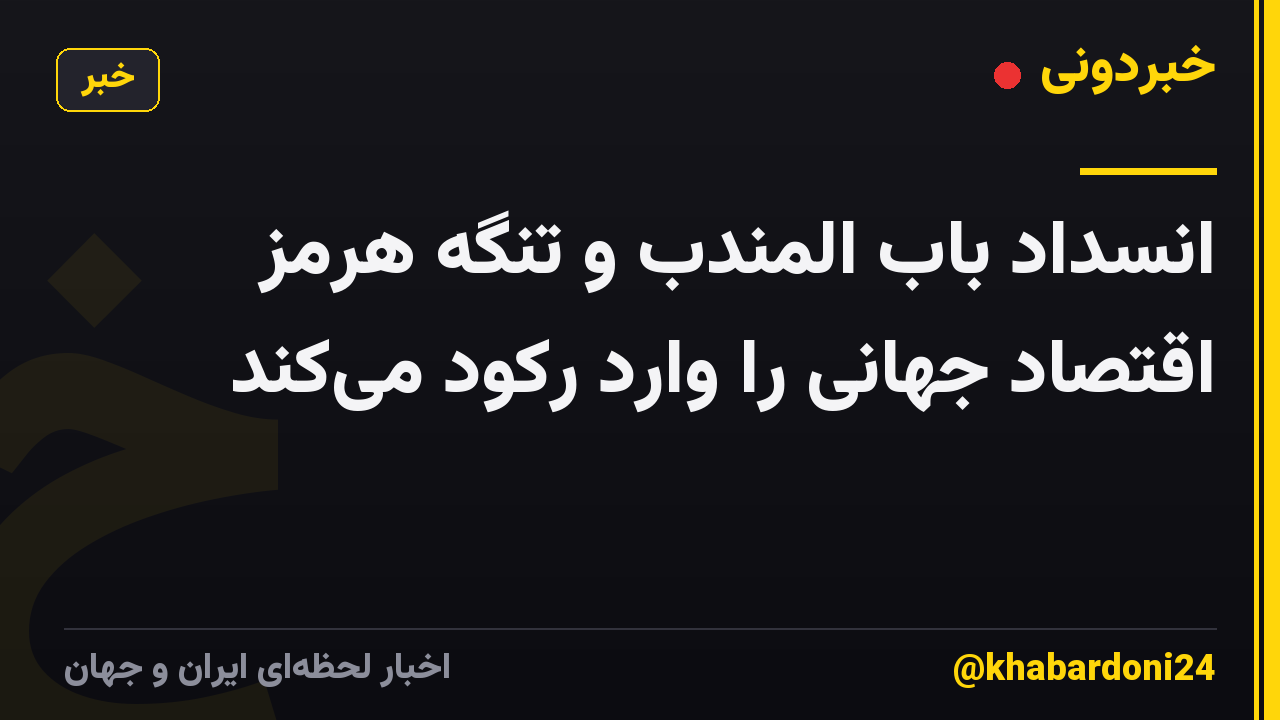 انسداد باب المندب و تنگه هرمز اقتصاد جهانی را وارد رکود میکند