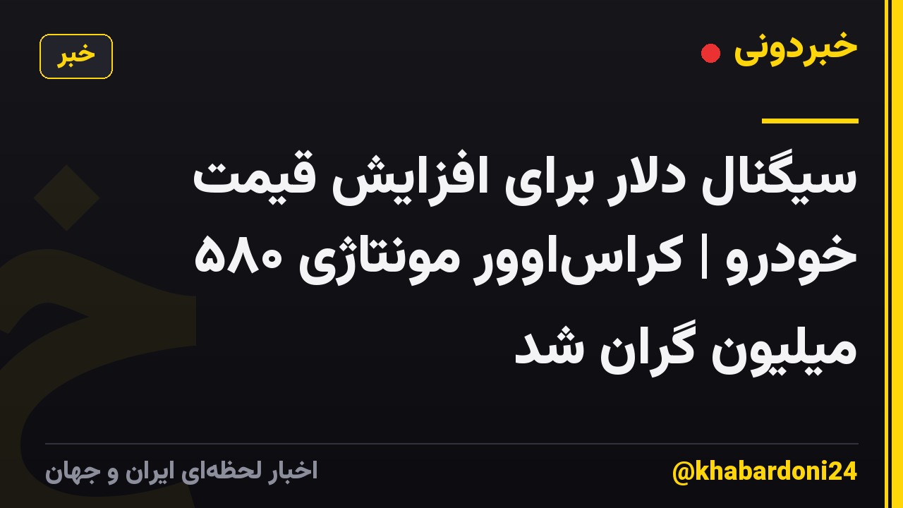 سیگنال دلار برای افزایش قیمت خودرو | کراساوور مونتاژی ۵۸۰ میلیون گران شد