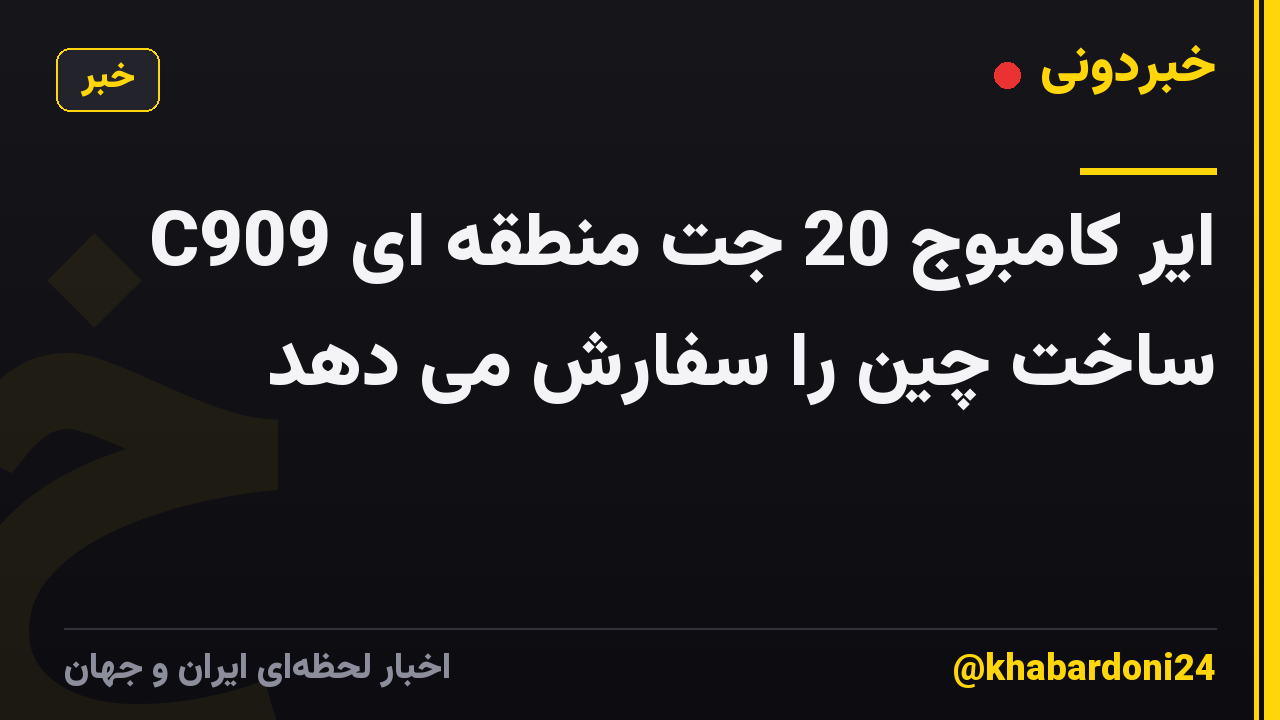 ایر کامبوج 20 جت منطقه ای C909 ساخت چین را سفارش می دهد