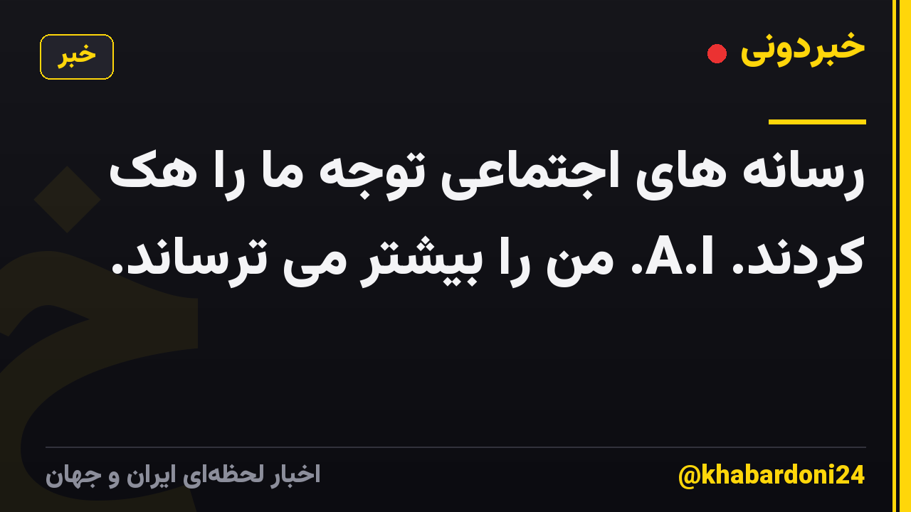 رسانه های اجتماعی توجه ما را هک کردند. A.I. من را بیشتر می ترساند.