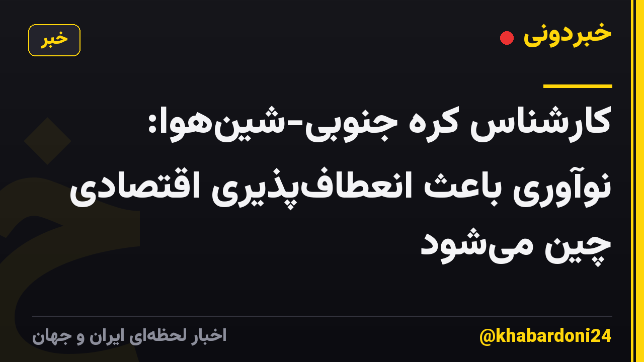 کارشناس کره جنوبی-شینهوا: نوآوری باعث انعطافپذیری اقتصادی چین میشود