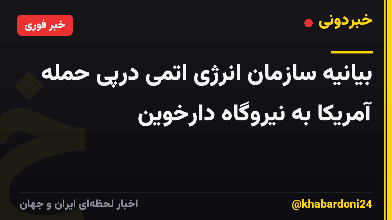 بیانیه سازمان انرژی اتمی درپی حمله آمریکا به نیروگاه دارخوین