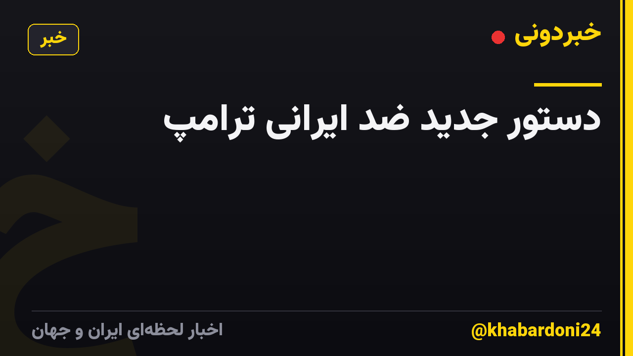 دستور جدید ضد ایرانی ترامپ