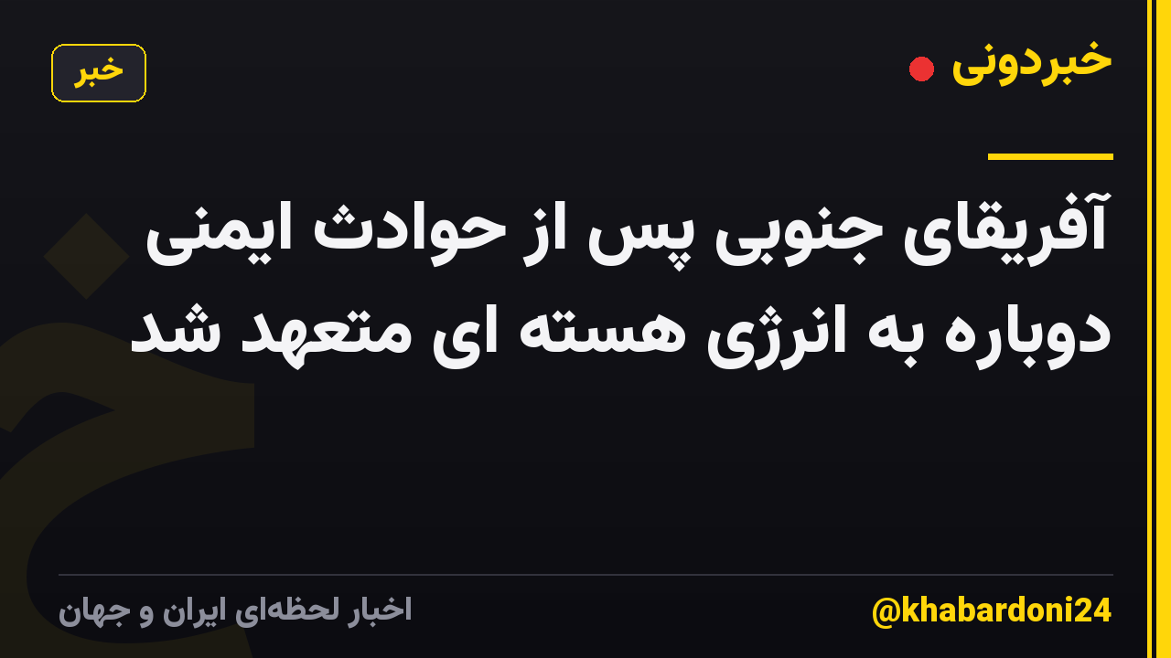آفریقای جنوبی پس از حوادث ایمنی دوباره به انرژی هسته ای متعهد شد