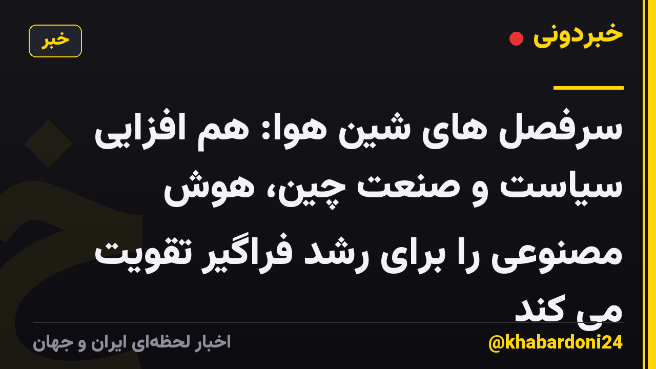 سرفصل های شین هوا: هم افزایی سیاست و صنعت چین، هوش مصنوعی را برای رشد فراگیر تقویت می کند