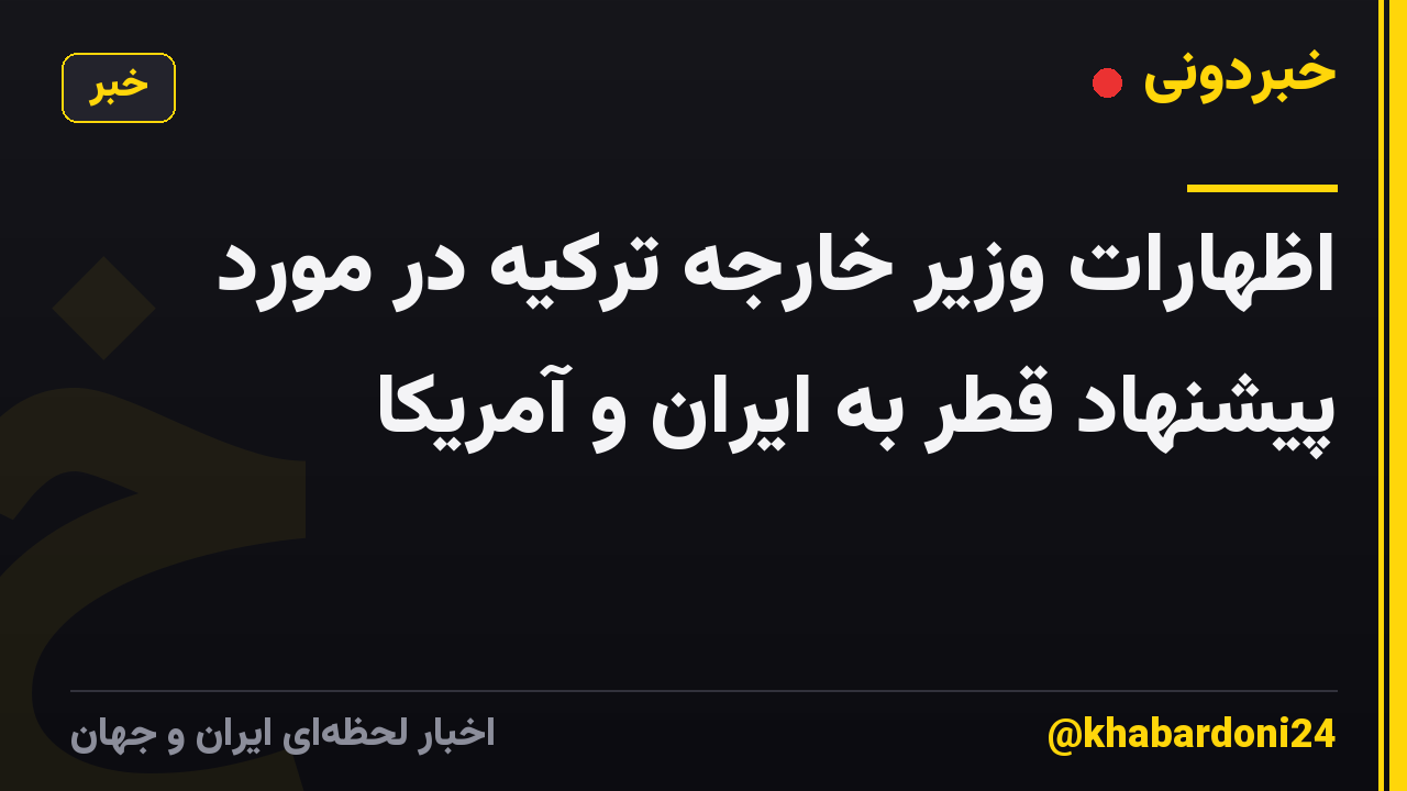 اظهارات وزیر خارجه ترکیه در مورد پیشنهاد قطر به ایران و آمریکا