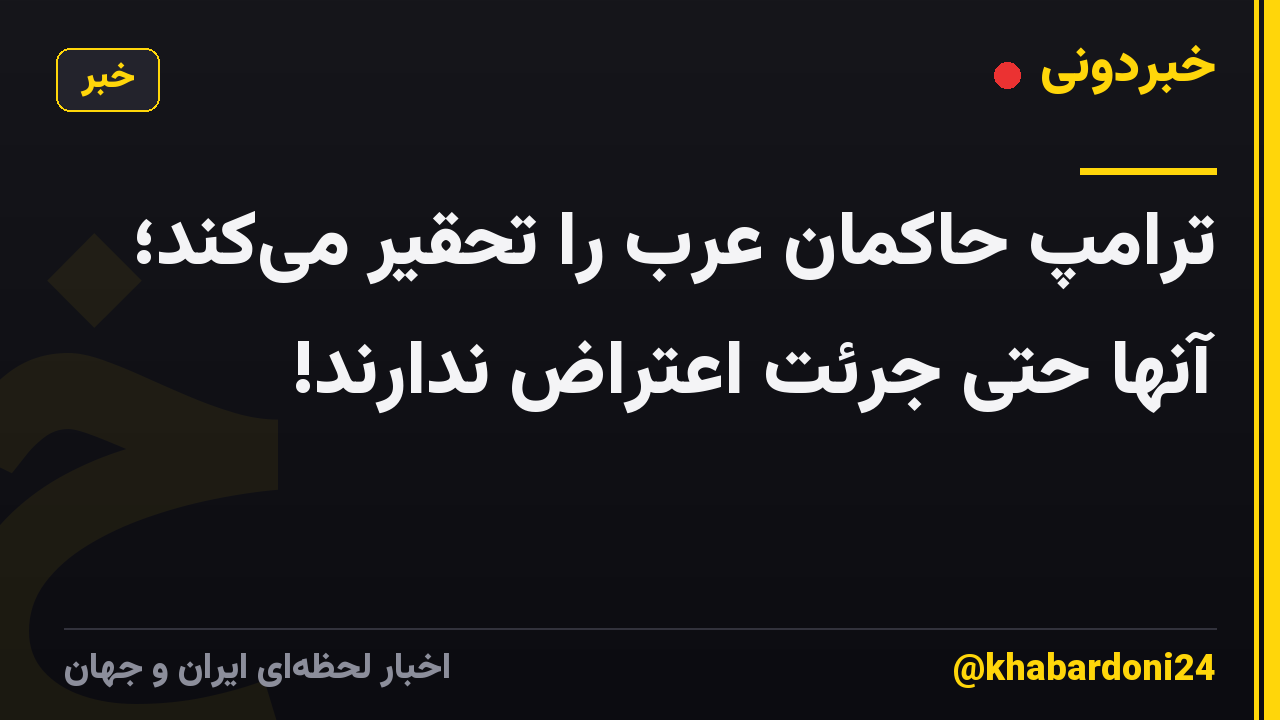 ترامپ حاکمان عرب را تحقیر میکند؛ آنها حتی جرئت اعتراض ندارند!
