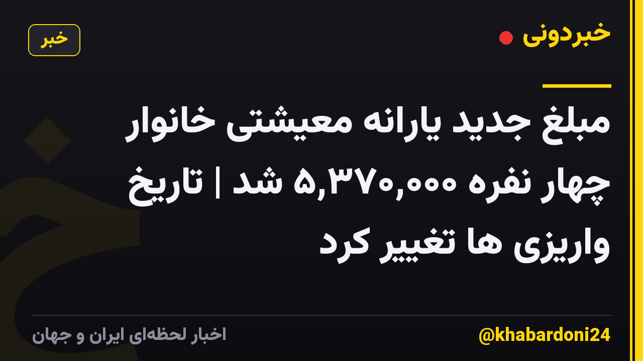 مبلغ جدید یارانه معیشتی خانوار چهار نفره ۵,۳۷۰,۰۰۰ شد | تاریخ واریزی ها تغییر کرد