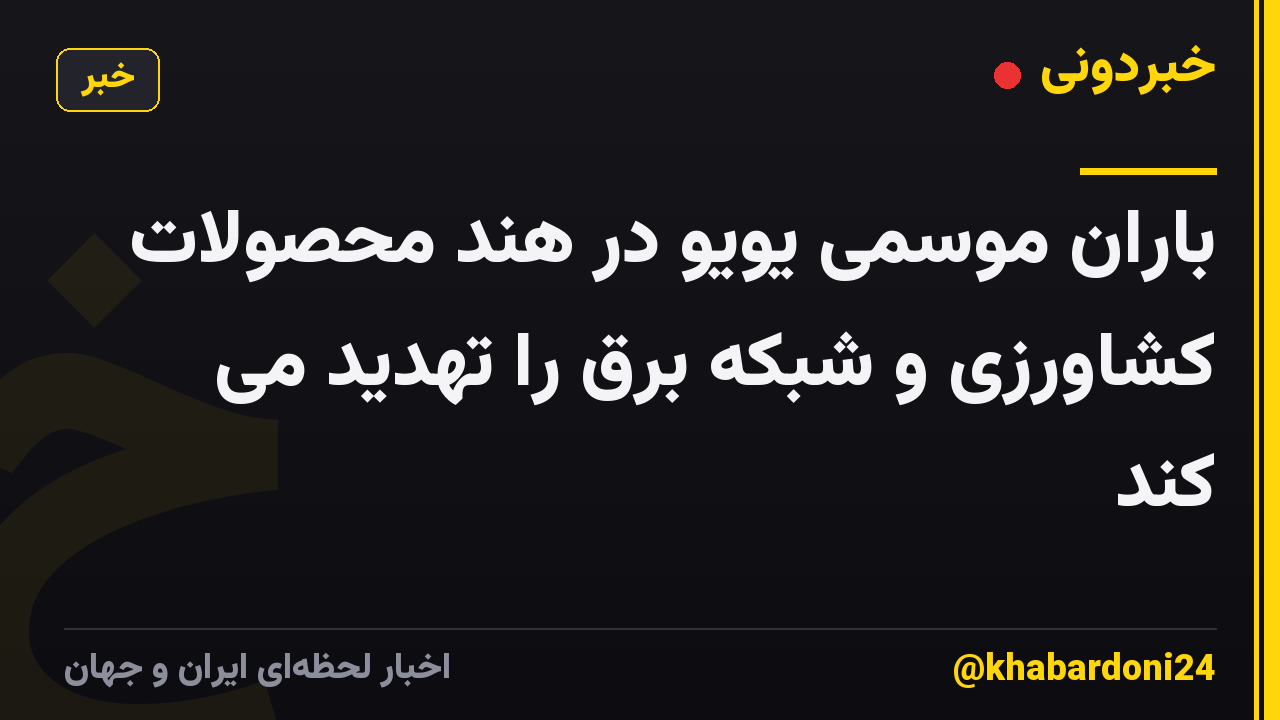 باران موسمی یویو در هند محصولات کشاورزی و شبکه برق را تهدید می کند