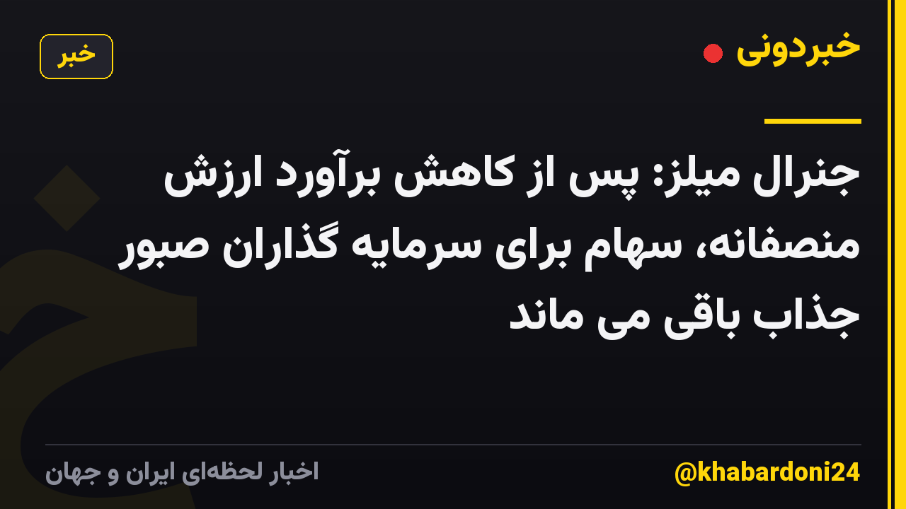 جنرال میلز: پس از کاهش برآورد ارزش منصفانه، سهام برای سرمایه گذاران صبور جذاب باقی می ماند