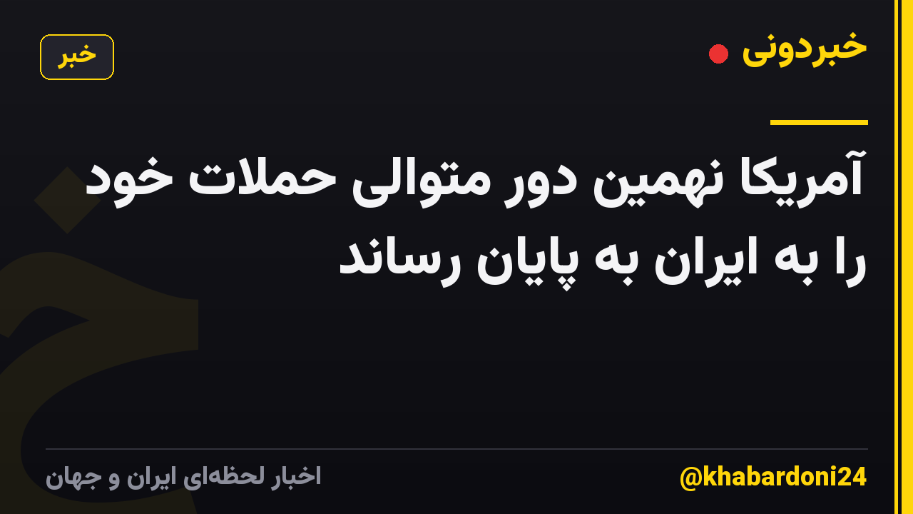 آمریکا نهمین دور متوالی حملات خود را به ایران به پایان رساند