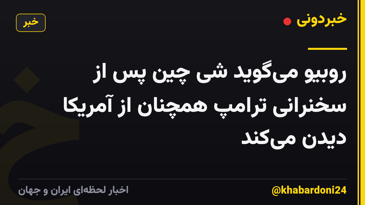 روبیو میگوید شی چین پس از سخنرانی ترامپ همچنان از آمریکا دیدن میکند