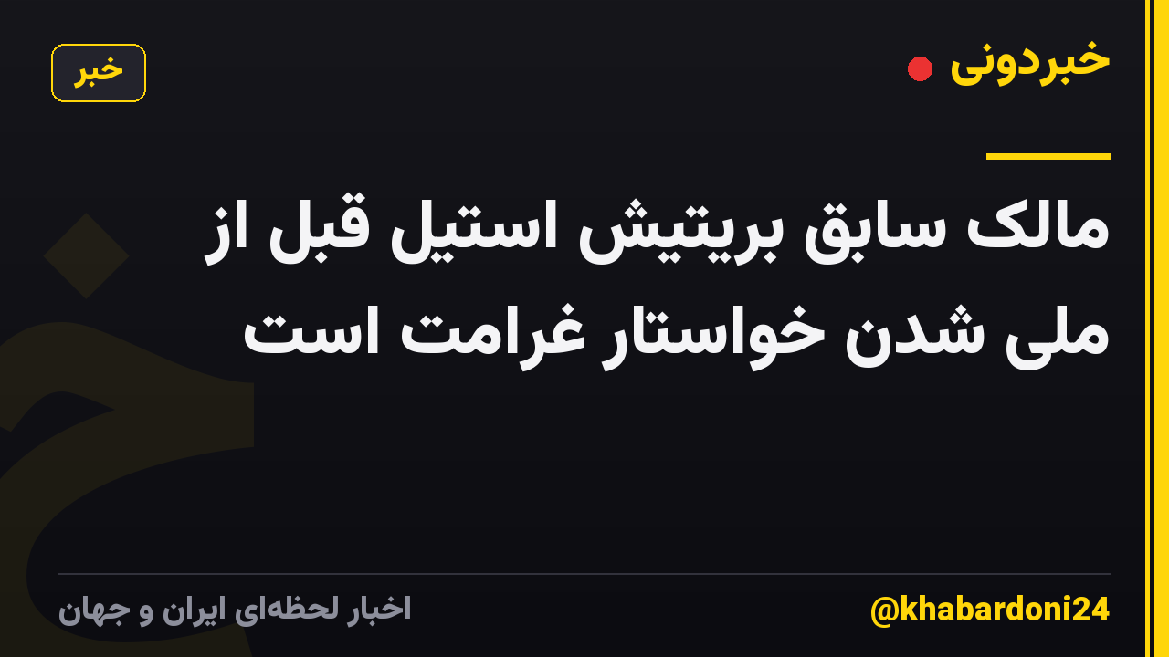 مالک سابق بریتیش استیل قبل از ملی شدن خواستار غرامت است