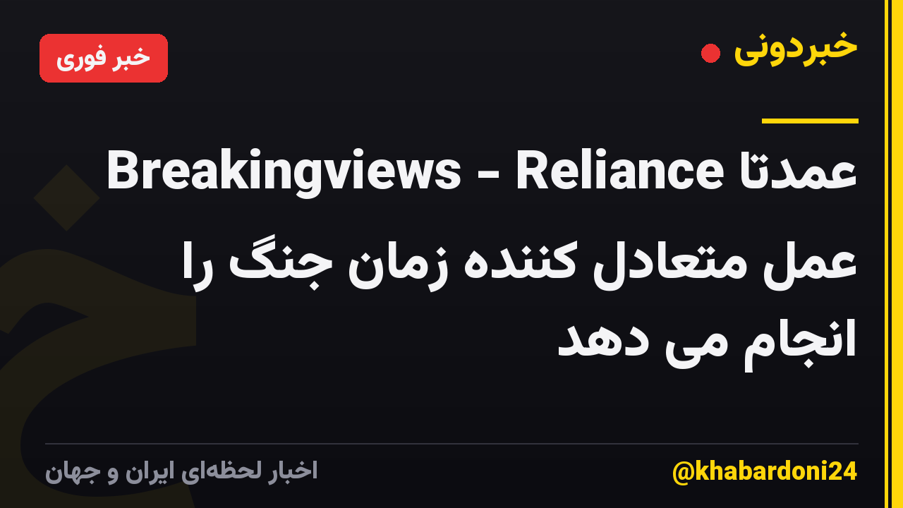 Breakingviews - Reliance عمدتاً عمل متعادل کننده زمان جنگ را انجام می دهد
