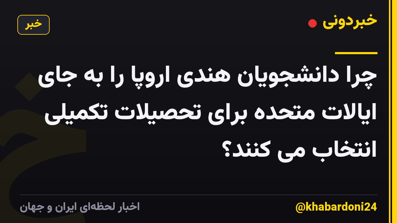 چرا دانشجویان هندی اروپا را به جای ایالات متحده برای تحصیلات تکمیلی انتخاب می کنند؟