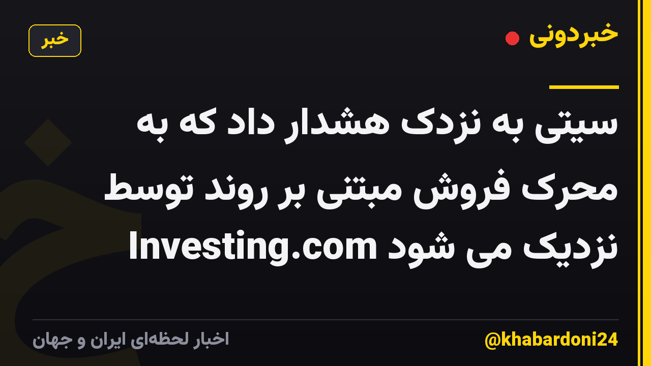 سیتی به نزدک هشدار داد که به محرک فروش مبتنی بر روند توسط Investing.com نزدیک می شود