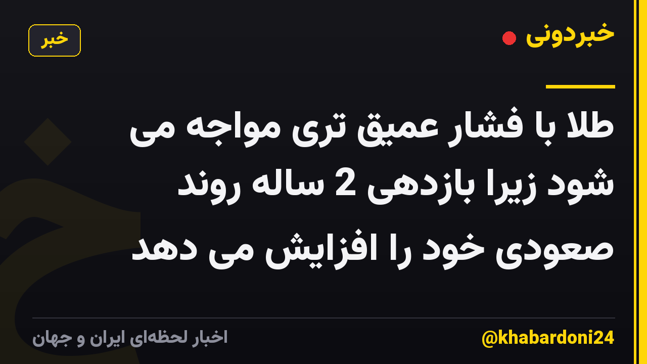 طلا با فشار عمیق تری مواجه می شود زیرا بازدهی 2 ساله روند صعودی خود را افزایش می دهد