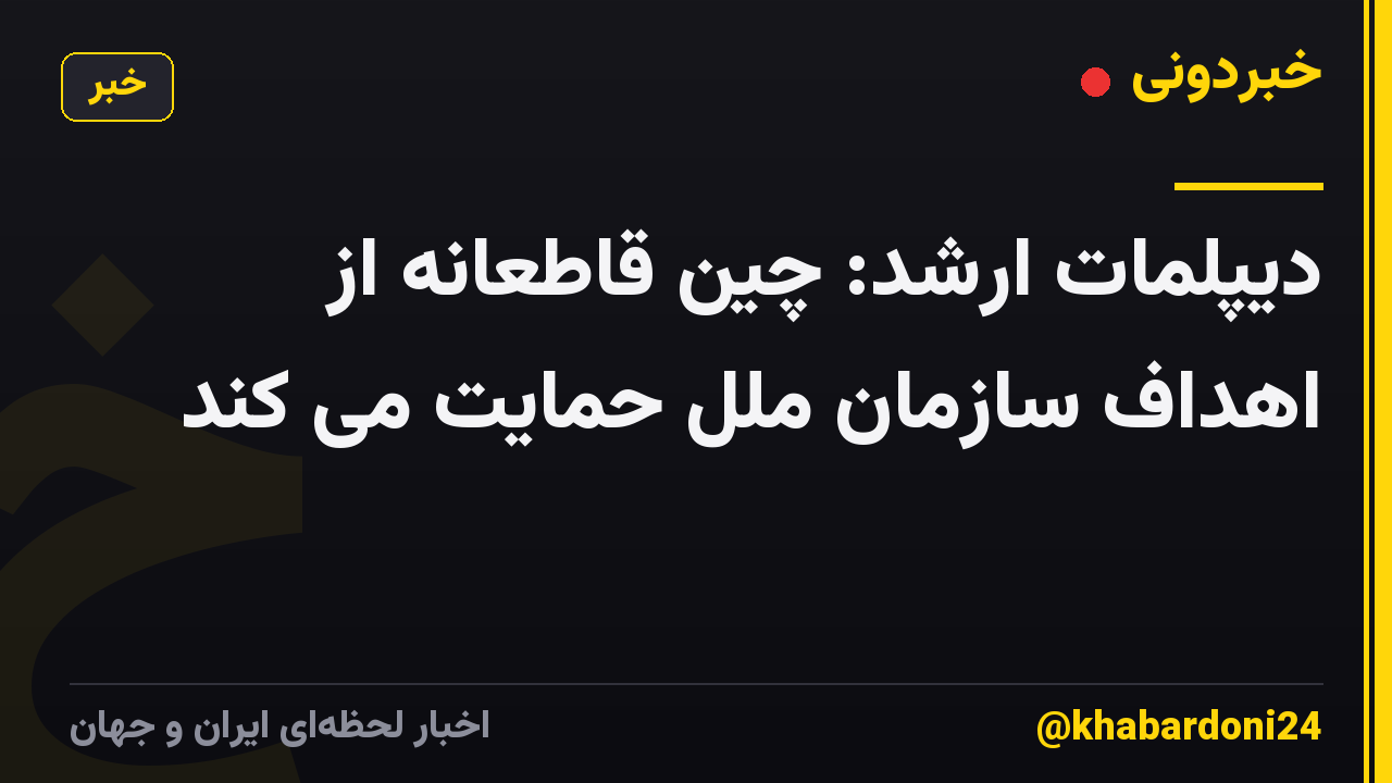 دیپلمات ارشد: چین قاطعانه از اهداف سازمان ملل حمایت می کند