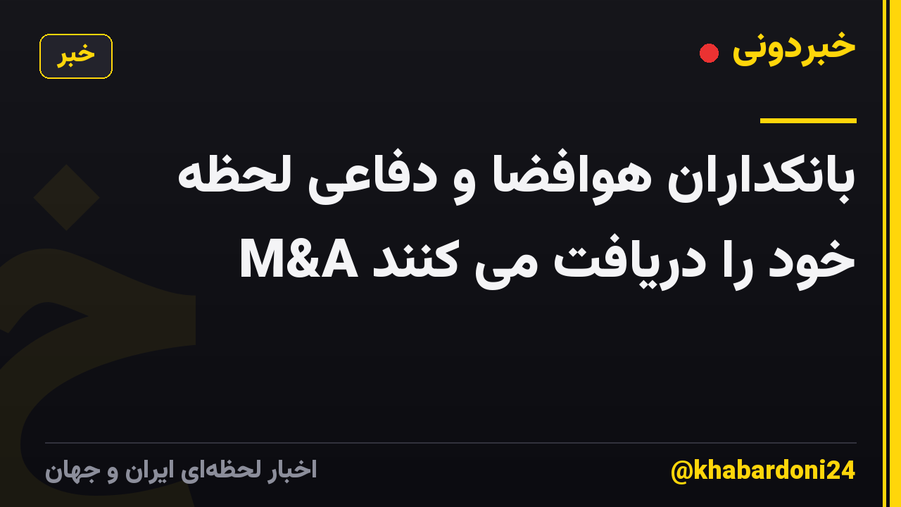 بانکداران هوافضا و دفاعی لحظه M&A خود را دریافت می کنند