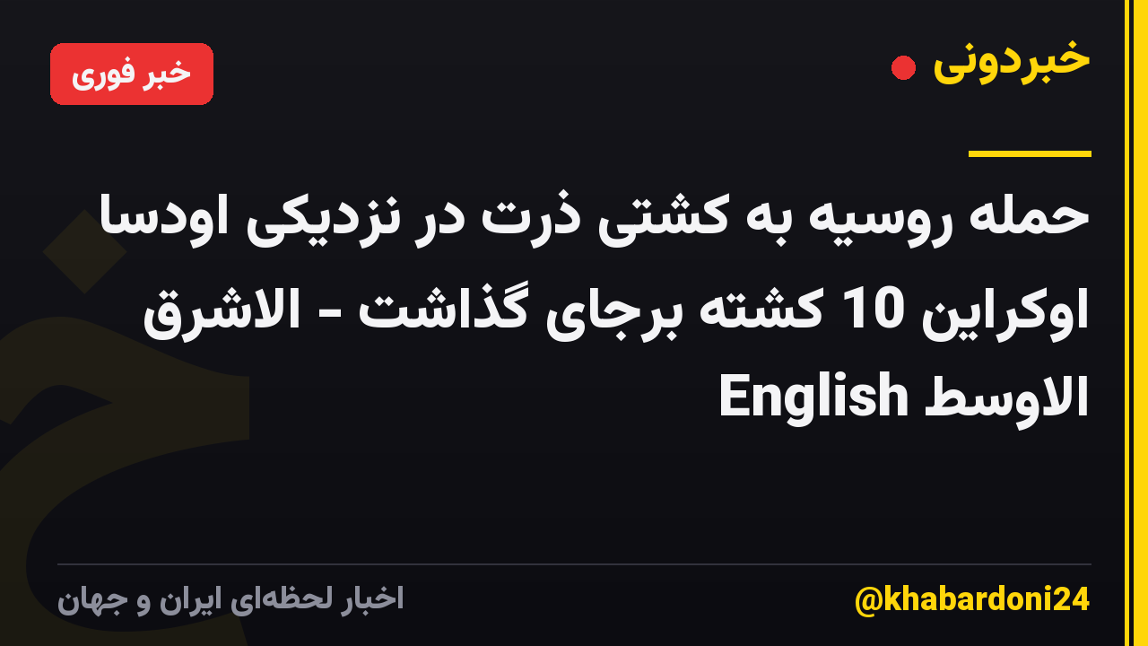 حمله روسیه به کشتی ذرت در نزدیکی اودسا اوکراین 10 کشته برجای گذاشت - الاشرق الاوسط English