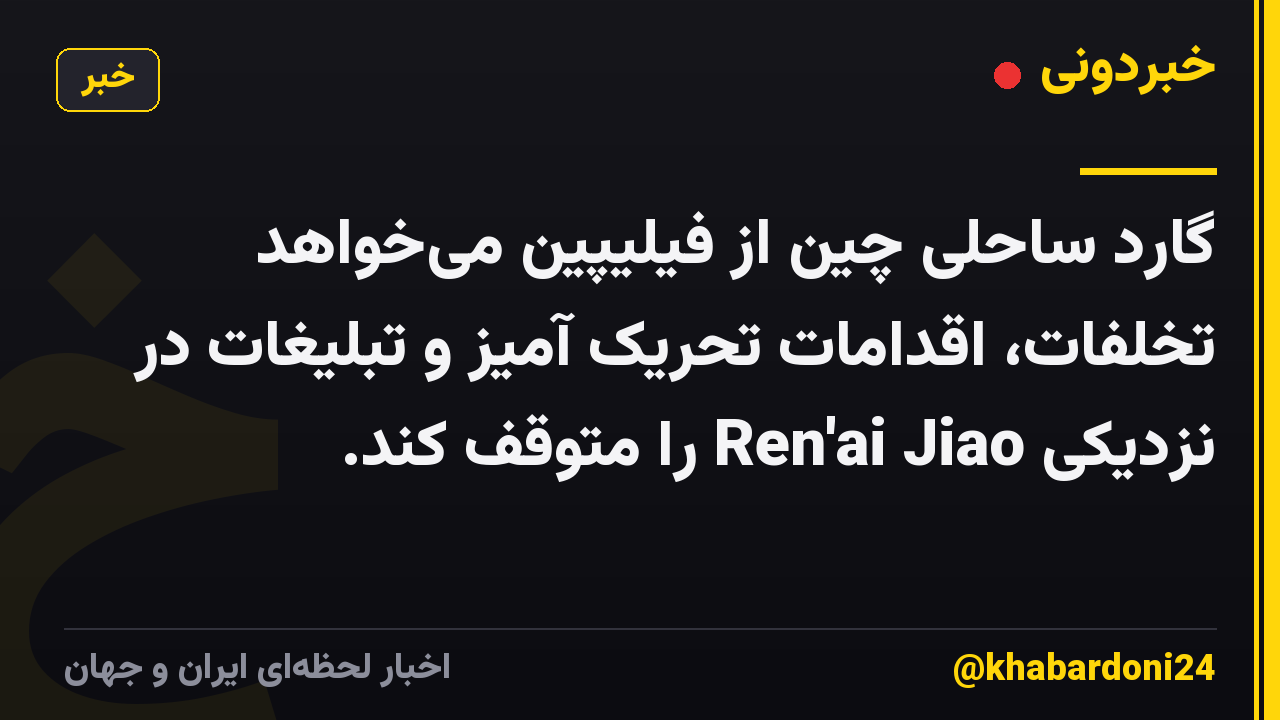 گارد ساحلی چین از فیلیپین میخواهد تخلفات، اقدامات تحریک آمیز و تبلیغات در نزدیکی Ren'ai Jiao را متوقف کند.