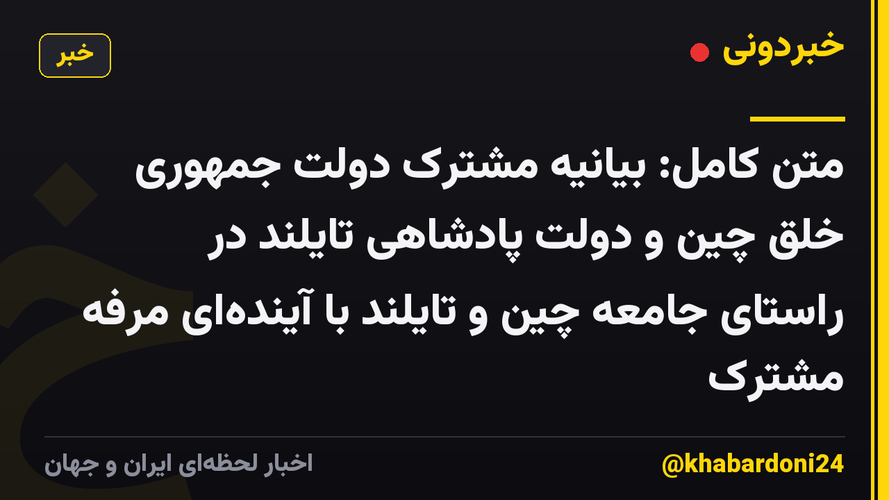 متن کامل: بیانیه مشترک دولت جمهوری خلق چین و دولت پادشاهی تایلند در راستای جامعه چین و تایلند با آیندهای مرفه مشترک