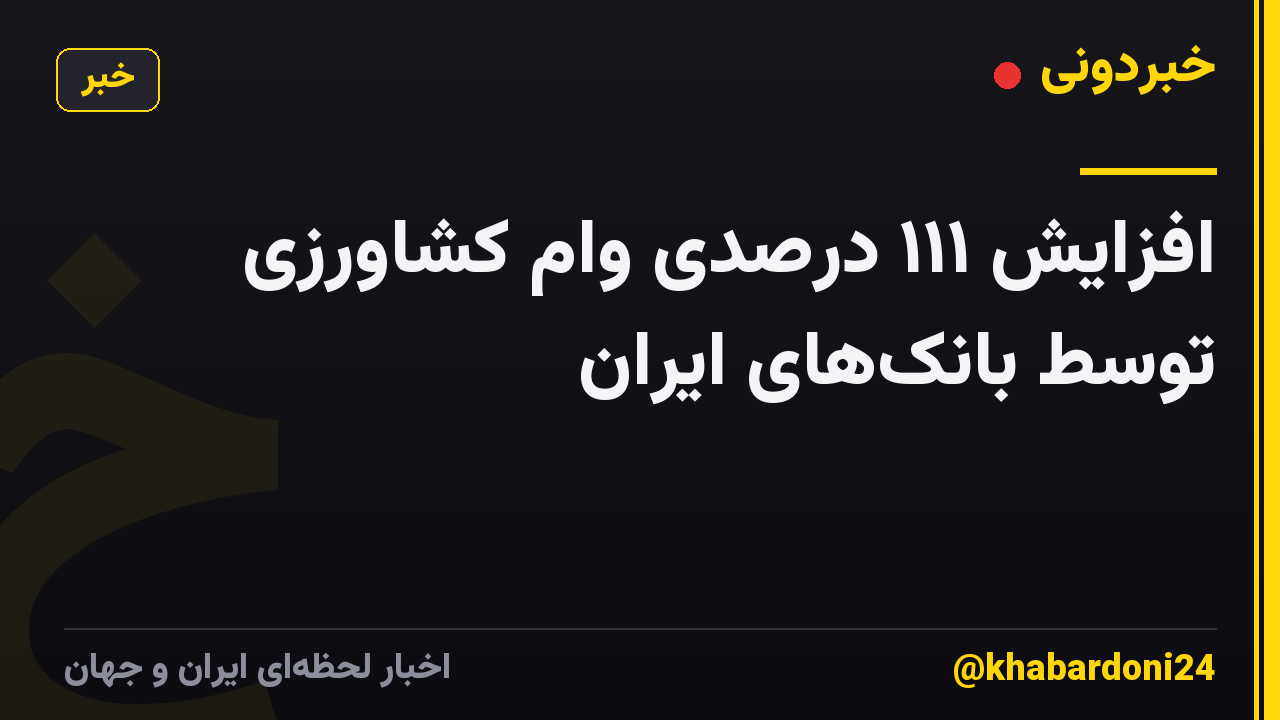 افزایش ۱۱۱ درصدی وام کشاورزی توسط بانکهای ایران